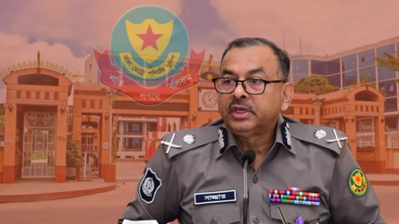 ডিএমপি কমিশনার সাজ্জাত আলীর নিয়োগ বাতিল